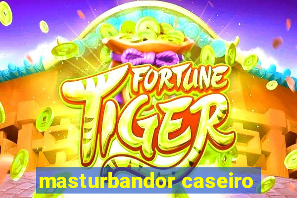 masturbandor caseiro